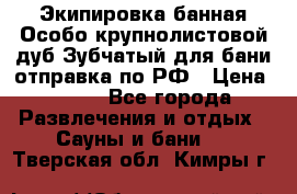 Экипировка банная Особо крупнолистовой дуб Зубчатый для бани отправка по РФ › Цена ­ 100 - Все города Развлечения и отдых » Сауны и бани   . Тверская обл.,Кимры г.